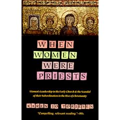 When Women Were Priests: Women's Leadership in the Early Church and the Scandal of Their Subordination in the Rise of Christianity