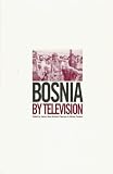 Bosnia by Television (British Film Institute)