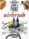 Airbrush: Learning to Paint (Barron's Art Guide)