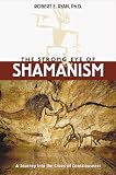 The Strong Eye of Shamanism: A Journey into the Caves of Consciousness