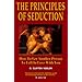 The Principles of Seduction: How to Get Another Person to Fall in Love With You