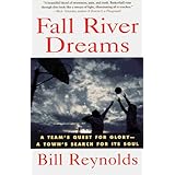 Fall River Dreams: A Team's Quest for Glory, A Town's Search for Its Soul