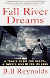 Fall River Dreams: A Team s Quest for Glory, A Town s Search for Its Soul