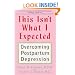 This Isn't What I Expected: Overcoming Postpartum Depression