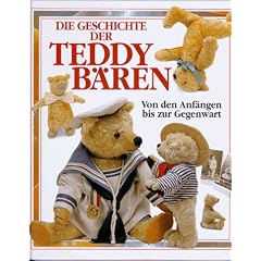 Die Geschichte der Teddyb�ren. Von den Anf�ngen bis zur Gegenwart