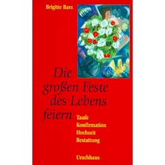 Die gro�en Feste des Lebens feiern. Taufe - Konfirmation - Hochzeit - Bestattung