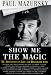 SHOW ME THE MAGIC: My Adventures in Life and Hollywood with Peter Sellers, Stanley Kubrick, Danny Kaye, Freddie Fields, Blake Edwards, Britt Ekland, Jo Van Fleet, Federico Fellini, Donald Sutherland, John Cassavetes, Mick Jagger, Paul Newman, Gena Rowlands, Elia Kazan, Kim