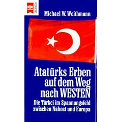 Atat�rks Erben auf dem Weg nach Westen. Die T�rkei im Spannungsfeld zwischen Nahost und Europa.