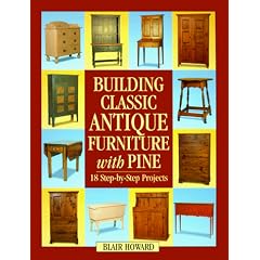 Building Classic Antique Furniture With Pine by Blair Howard