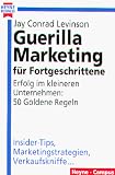 Guerilla Marketing f&uuml;r Fortgeschrittene - Erfolg im kleineren Unternehmen: 50 Goldene Regeln. - Jay Conrad Levinson