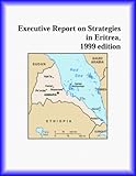 Executive Report on Strategies in Eritrea,1999 edition (Strategic Planning Series)
