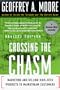 Crossing the Chasm: Marketing and Selling High-Tech Products to Mainstream Customers