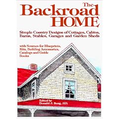 Backroad Home: Simple Country Designs of Cottages, Cabins, Barns, Stables, Garages and Garden Sheds with Sources for Blueprints, Kits, Building Accessories, Catalogs and Guide Books