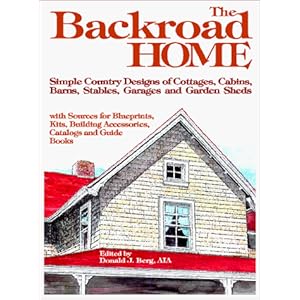 Backroad Home: Simple Country Designs of Cottages, Cabins, Barns, Stables, Garages and Garden Sheds with Sources for Blueprints, Kits, Building Accessories, Catalogs and Guide Books [Paperback]