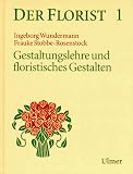 Der Florist 1 - Gestaltungslehre und floristisches Gestalten - Ingeborg Wundermann, Frauke Stobbe-Rosenstock