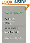War and Secession: Pakistan, India, and the Creation of Bangladesh