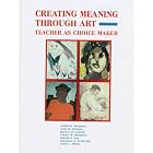 Creating Meaning Through Art: Teacher As Choice Maker by Judith W. Simpson, Jean M. Delaney, Karen Lee Carroll, and Cheryl M. Hamilton