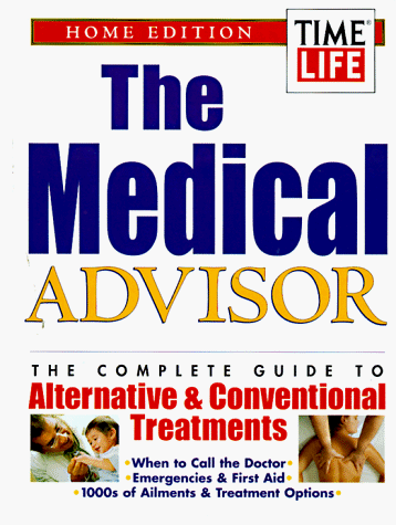 TIME-LIFE BOOKS - The Medical Advisor : The Complete Guide to Alternative & Conventional Treatments : Home Edition