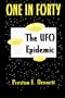 One in Forty - The UFO Epidemic:  True Accounts of Close Encounters with UFO's