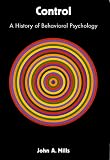 Control: A History of Behavioral Psychology John Mills