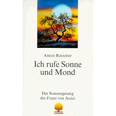 Ich rufe Sonne und Mond. Der Sonnengesang des Franz von Assisi. Ann�herung und Ein�bung