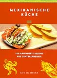Mexikanische Kueche. 100 raffinierte Rezepte aus Zentralamerika