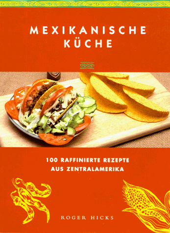 Produkt-Bild: Mexikanische K&uuml;che. 100 raffinierte Rezepte aus Zentralamerika