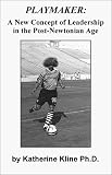Playmaker: A New Concept of Leadership in the Post-Newtonian Age, A dissertation