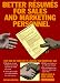 Better Resumes for Sales and Marketing Personnel Better Resumes for Sales and Marketing Personnel