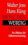 Menschenwürdig Sterben. Ein Plädoyer für Selbstverantwortung