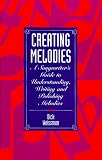 Creating Melodies: A Songwriter`s Guide to Understanding, Writing and Polishing Melodies