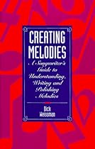 Creating Melodies: A Songwriter's Guide to Understanding, Writing and Polishing Melodies Creating Melodies: A Songwriter's Guide to Understanding, Writing and Polishing Melodies