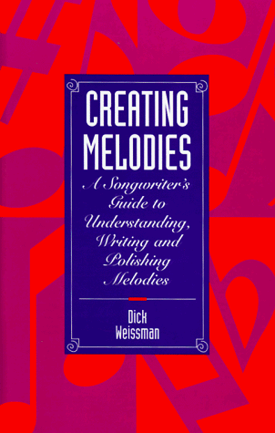 Creating Melodies: A Songwriter's Guide to Understanding, Writing and Polishing Melodies, by Dick Weissman