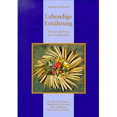 Lebendige Ern�hrung: Theorie und Praxis der Getreidek�che. Mit �ber 400 Rezepten zur Ern�hrungslehre, zahlreichen Hinweisen zur Di�tetik