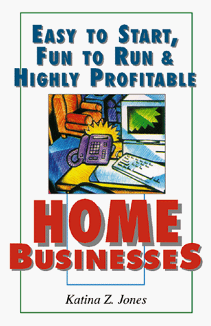 Easy to Start - Fun to Run & Highly Profitable Home Businesses