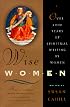 Wise Women: Over Two Thousand Years of Spiritual Writing by Women