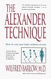 The Alexander Technique: How to Use Your Body without Stress