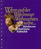 Wenn auf der Welt immer Weihnachten w&auml;re... - Ruth Maria Kubitschek