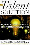 The Talent Solution: Aligning Strategy and People to Achieve Extraordinary Results