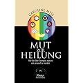Mut zur Heilung. Wie Sie Ihre Energien nutzen, um gesund zu werden