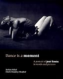 Dance Is a Moment: A Portrait of Jose Limon in Words and Pictures