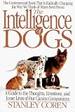 The Intelligence of Dogs: A Guide To The Thoughts, Emotions, And Inner Lives Of Our Canine Companions