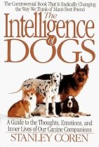 The Intelligence of Dogs: A Guide To The Thoughts, Emotions, And Inner Lives Of Our Canine Companions
