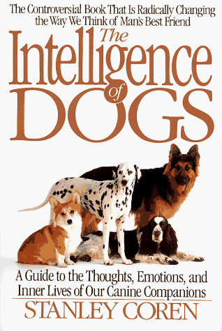 The Intelligence of Dogs: A Guide To The Thoughts, Emotions, And Inner Lives Of Our Canine Companions The Intelligence of Dogs: A Guide To The Thoughts, Emotions, And Inner Lives Of Our Canine Companions
