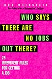 Who Says There Are No Jobs Out There?: 25 Irreverent Rules for Getting a Job
