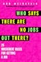 Who Says There Are No Jobs Out There?: 25 Irreverent Rules for Getting a Job