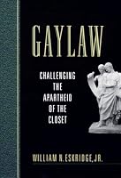 Gaylaw: Challenging the Apartheid of the Closet