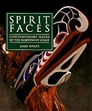Spirit Faces: Contemporary Masks of the Northwest Coast