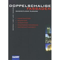 Doppelschalige Fassaden - Ganzheitliche Planung - Konstruktion, Bauphysik, Aerophysik, Raumkonditionierung, Wirtschaftlichkeit