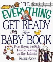 The Everything Get Ready for Baby Book: From Buying the Right Gear to Learning the Best Lullabies